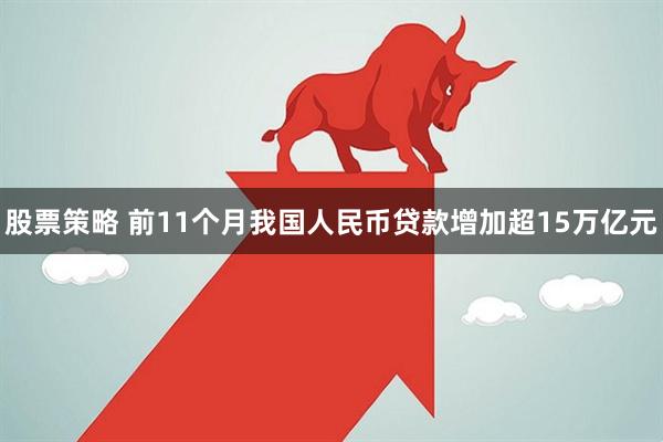 股票策略 前11个月我国人民币贷款增加超15万亿元